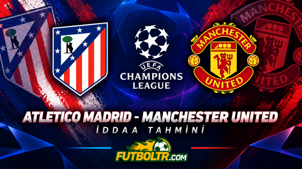 UEFA Şampiyonlar Ligi Atletico Madrid Manchester United İddaa Tahmini