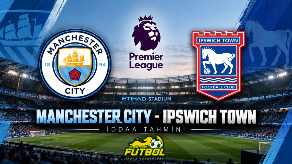 İngiltere Premier Lig Manchester City Ipswich Town İddaa Tahmini
